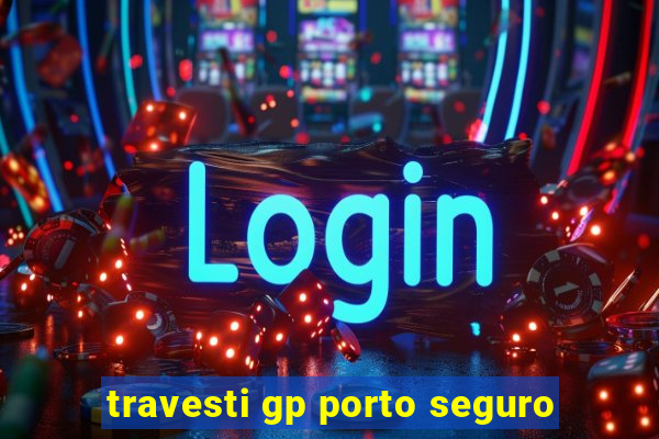 travesti gp porto seguro
